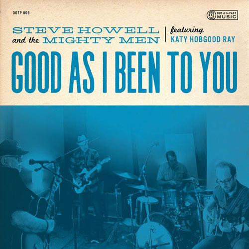 Good As I Been To You Steve Howell The Mighty Men